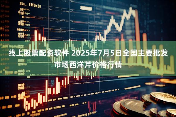 线上股票配资软件 2025年7月5日全国主要批发市场西洋芹价格行情