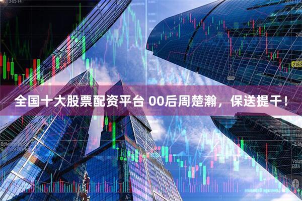 全国十大股票配资平台 00后周楚瀚，保送提干！